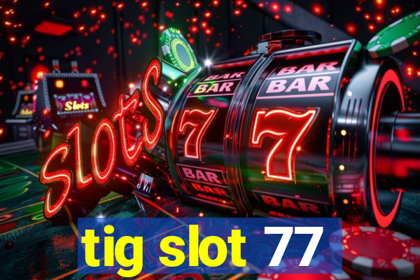 tig slot 77
